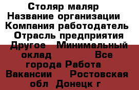 Столяр-маляр › Название организации ­ Компания-работодатель › Отрасль предприятия ­ Другое › Минимальный оклад ­ 50 000 - Все города Работа » Вакансии   . Ростовская обл.,Донецк г.